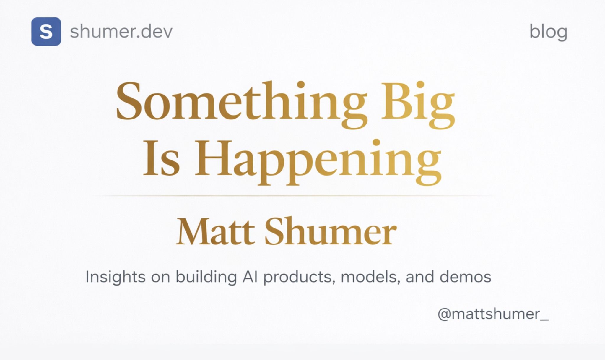 shumer.devのブログ記事カバー。金色の太字で「Something Big Is Happening」、その下に「Matt Shumer」と、副題「Insights on building AI products, models, and demos」がある。